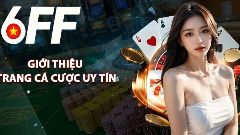 6FF giới thiệu trang cá cược uy tín