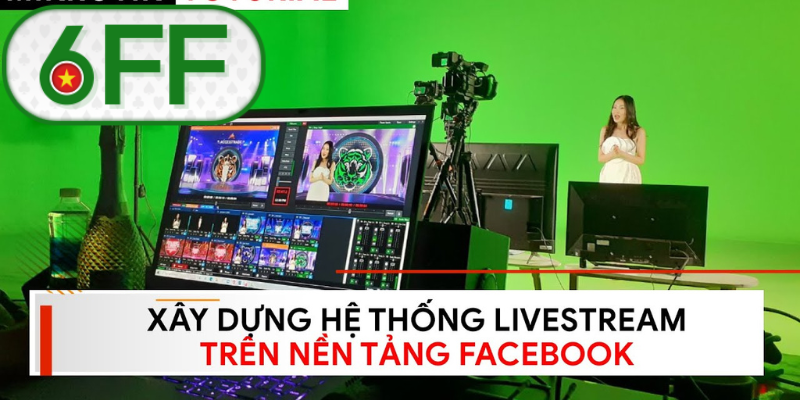 6FF xây dựng hệ thống livestream