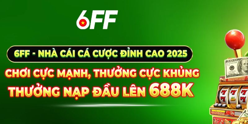 Nhà cái 6FF là sân chơi giải trí hàng đầu 