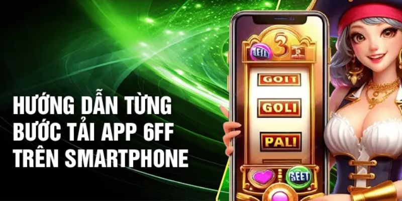 Những bước để tải app 6FF về thiết bị người chơi 