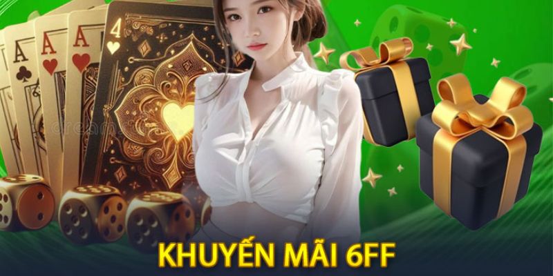 Những khuyến mãi cực kỳ hấp dẫn tại 6FF