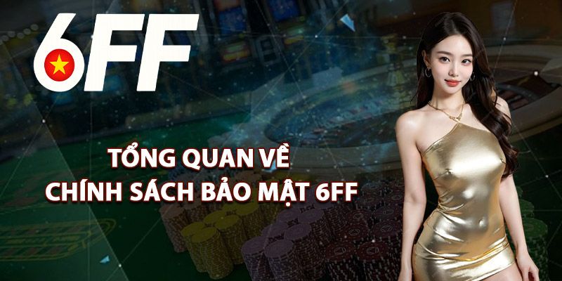 Tổng quát về các chính sách bảo mật tại 6FF 